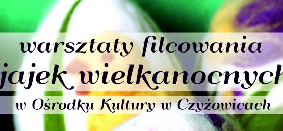 WARSZTATY FILCOWANIA JAJEK WIELKANOCNYCH